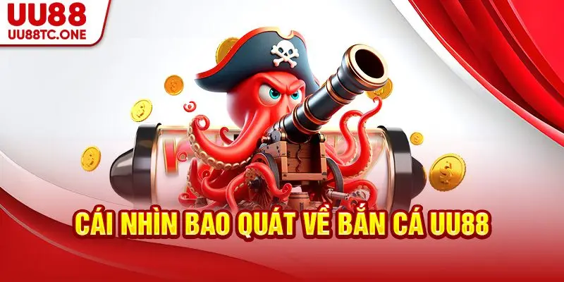Cái nhìn bao quát về bắn cá UU88