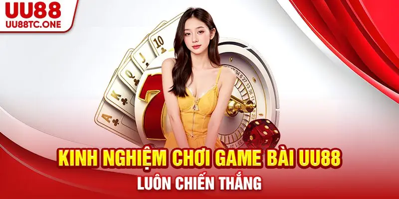 Kinh nghiệm chơi game bài UU88 luôn chiến thắng