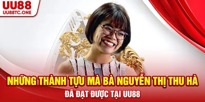 Những thành tựu mà bà Nguyễn Thị Thu Hà đã đạt được tại UU88